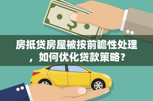 岳麓房抵贷房屋被按前瞻性处理，如何优化贷款策略？