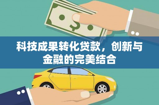 镇安科技成果转化贷款，创新与金融的完美结合