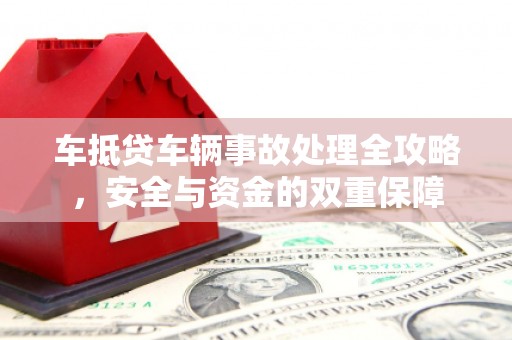 惠城车抵贷车辆事故处理全攻略，安全与资金的双重保障